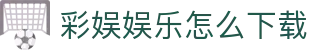 彩娱娱乐怎么下载 - (中国)广东彩娱娱乐怎么下载实业有限责任公司欢迎您